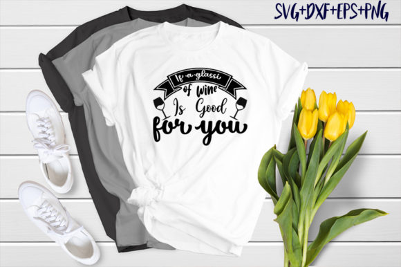 If a Glass of Wine is Good for You Graphics & T-Shirt Designs