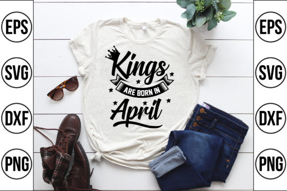 Kings Are Born in April Graphics for T-Shirt Designs