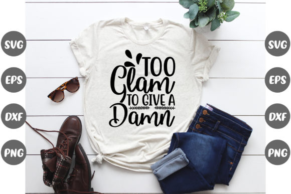 Sassy, Too Glam to Give a Damn Graphics & T-Shirt Designs