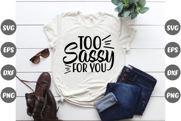 Too Sassy for You Graphics for T-Shirt Designs and Branding
