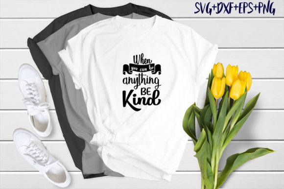 When You Can Be Anything Be Kind: Graphics & T-Shirt Designs